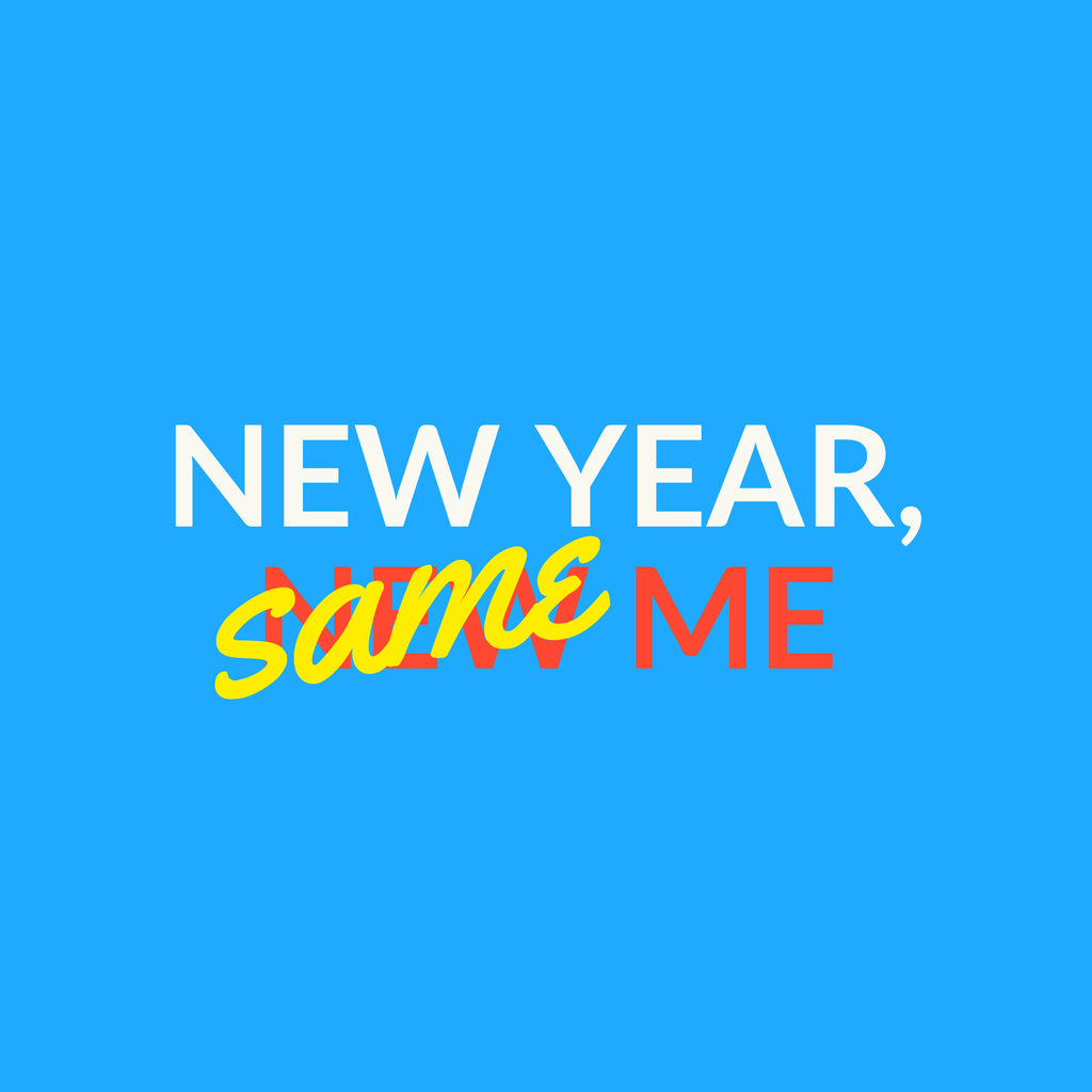 New Year, Same Us. And That’s a Good Thing.