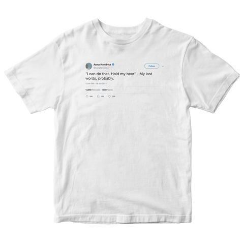 Anna Kendrick my last words are hold my beer tweet on a white t-shirt from Tee Tweets