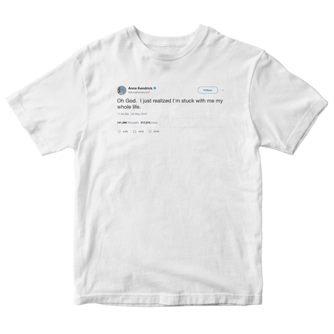 Anna Kendrick oh god I'm stuck with my my whole life tweet on a white t-shirt from Tee Tweets