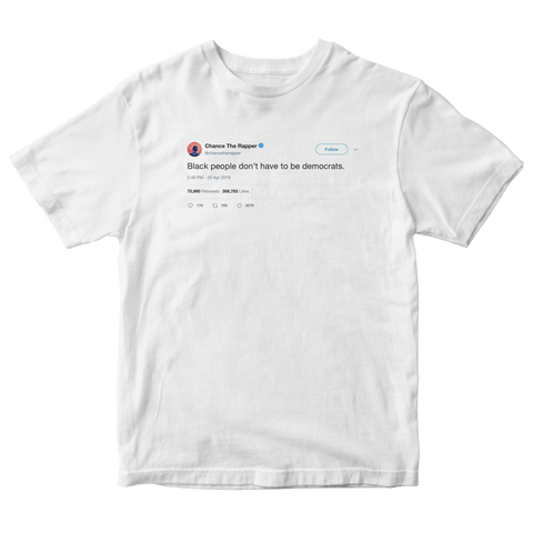 Chance The Rapper black people don't have to be democrats tweet on a white t-shirt from Tee Tweets