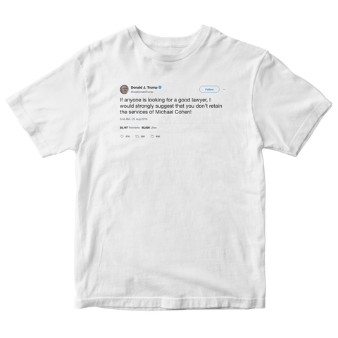 Donald Trump if anyone needs a lawyer Michael Cohen tweet on a white t-shirt from Tee Tweets