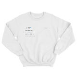 Drake you need me tweet on a white crewneck sweater from Tee Tweets