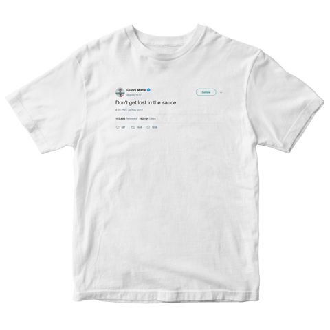 Gucci Mane don't get lost in the sauce tweet on a white t-shirt from Tee Tweets