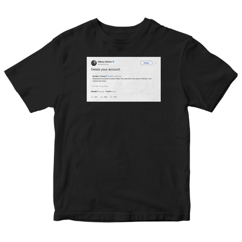 Hillary Clinton tells Donald Trump to delete his account tweet on a black t-shirt from Tee Tweets