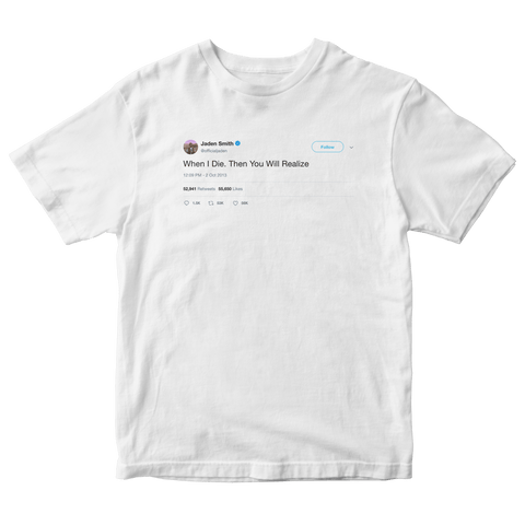 Jaden Smith when I die then you will realize tweet on a white t-shirt from Tee Tweets