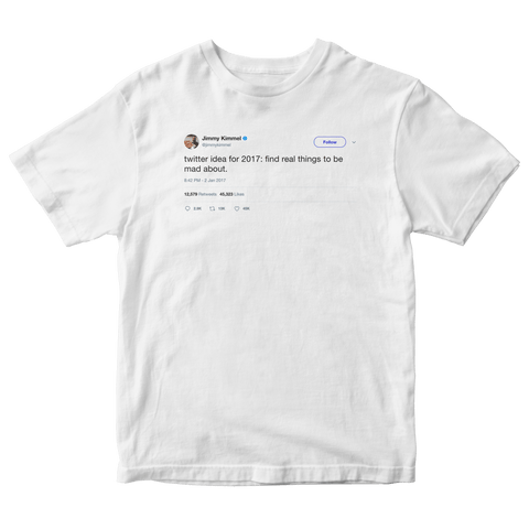 Jimmy Kimmel Twitter idea find real things to be mad about tweet on a white t-shirt from Tee Tweets