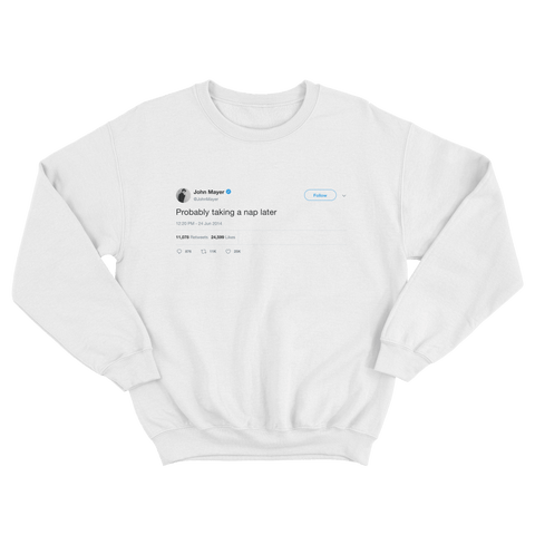 John Mayer probably taking a nap later tweet on a white crewneck sweatshirt from Tee Tweets