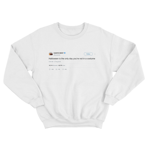Kanye West halloween the only day you're not in costume tweet on white sweatshirt from Tee Tweets