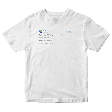 Kanye West I give up drinking every week tweet on a white t-shirt from Tee Tweets