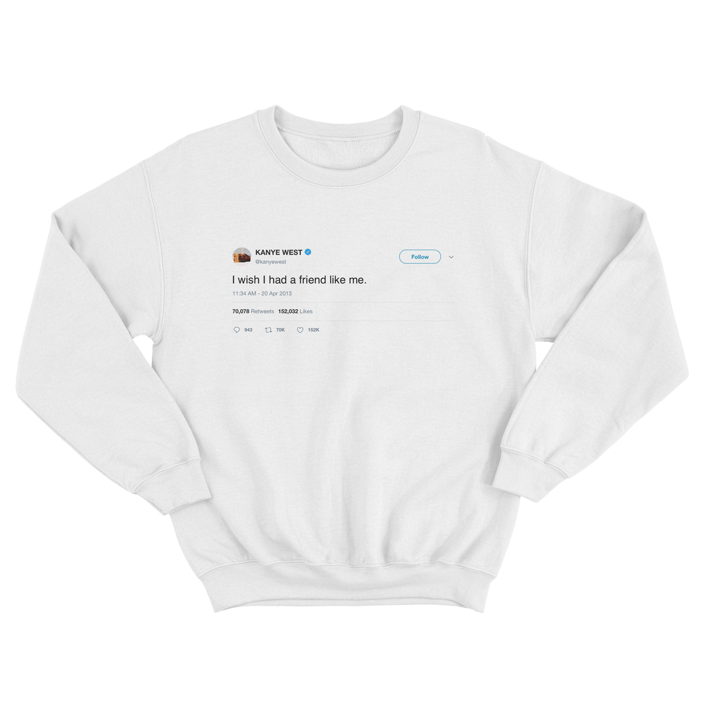 Kanye West - "I Wish I Had A Friend Like Me" tweet shirts | Tee Tweets