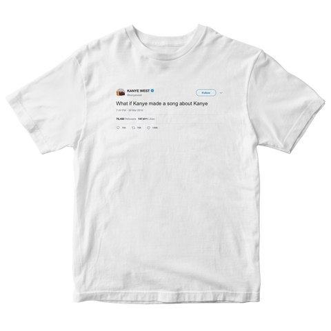 What if Kanye wrote a song about Kanye tweet on a white t-shirt from Tee Tweets