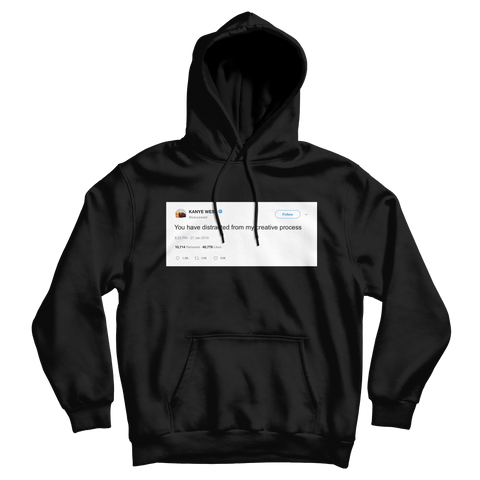 Kanye West you have distracted from my creative process tweet on a black hoodie from Tee Tweets