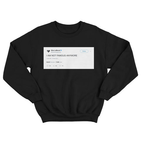 Shia LaBeouf I AM NOT FAMOUS ANYMORE tweet on a black crewneck sweater from Tee Tweets