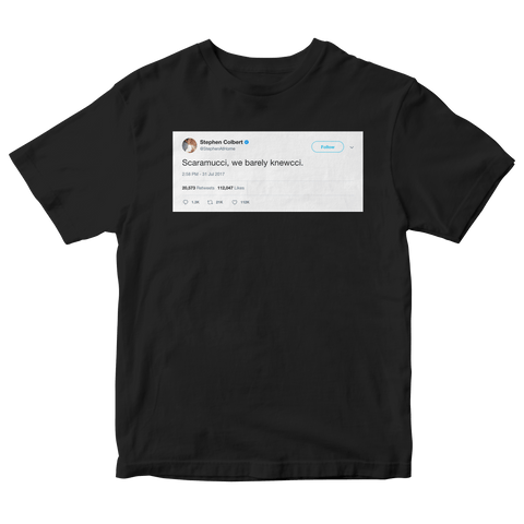 Stephen Colbert Scaramucci, we barely knewcci tweet on a black t-shirt from Tee Tweets