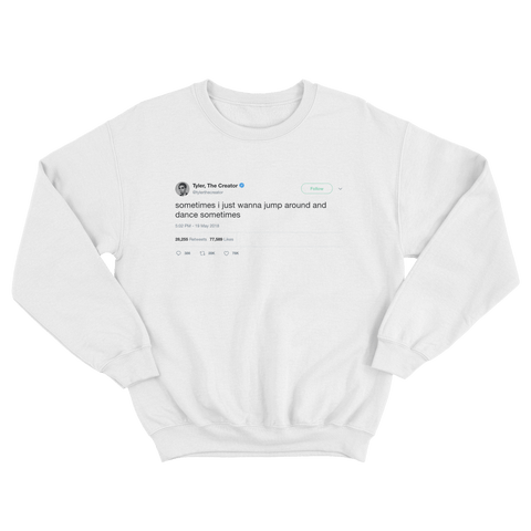 Tyler The Creator I want to jump around and dance tweet on a white crewneck sweater from Tee Tweets