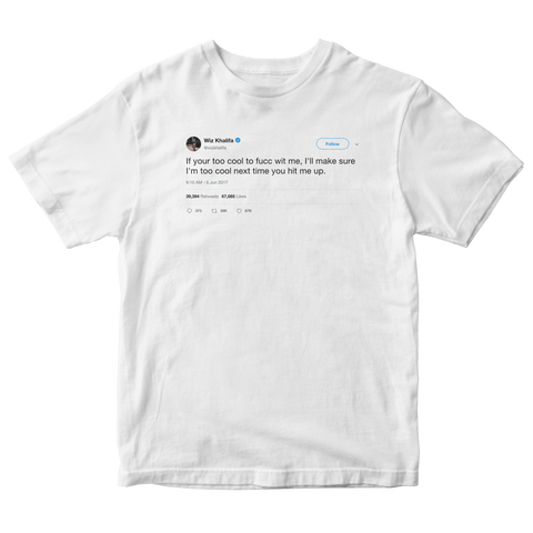 Wiz Khalifa if you're too cool for me tweet on a white t-shirt from Tee Tweets